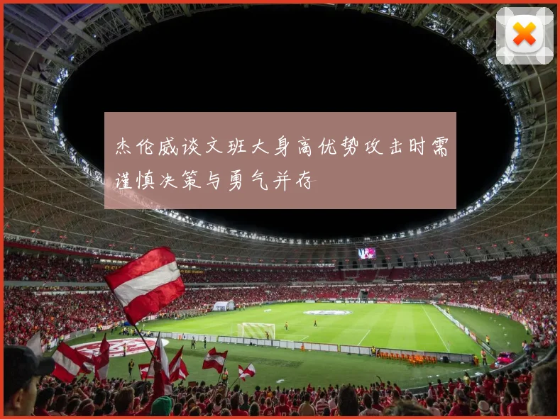杰伦威谈文班大身高优势攻击时需谨慎决策与勇气并存